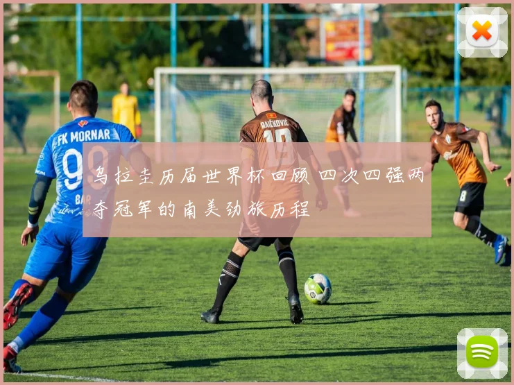 乌拉圭历届世界杯回顾 四次四强两夺冠军的南美劲旅历程
