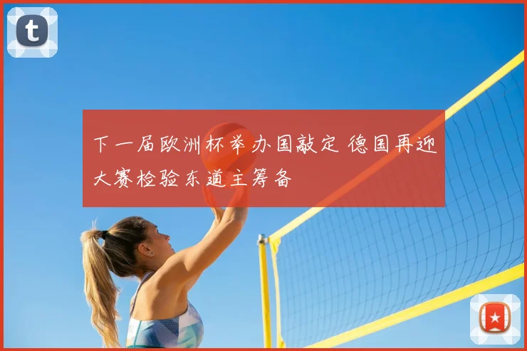 下一届欧洲杯举办国敲定 德国再迎大赛检验东道主筹备